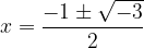 \dpi{120} x = \frac{-1 \pm \sqrt{-3}}{2}